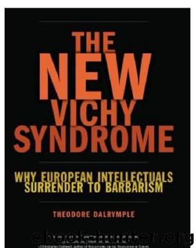 The New Vichy Syndrome: Why European Intellectuals Surrender to Barbarism by Theodore Dalrymple