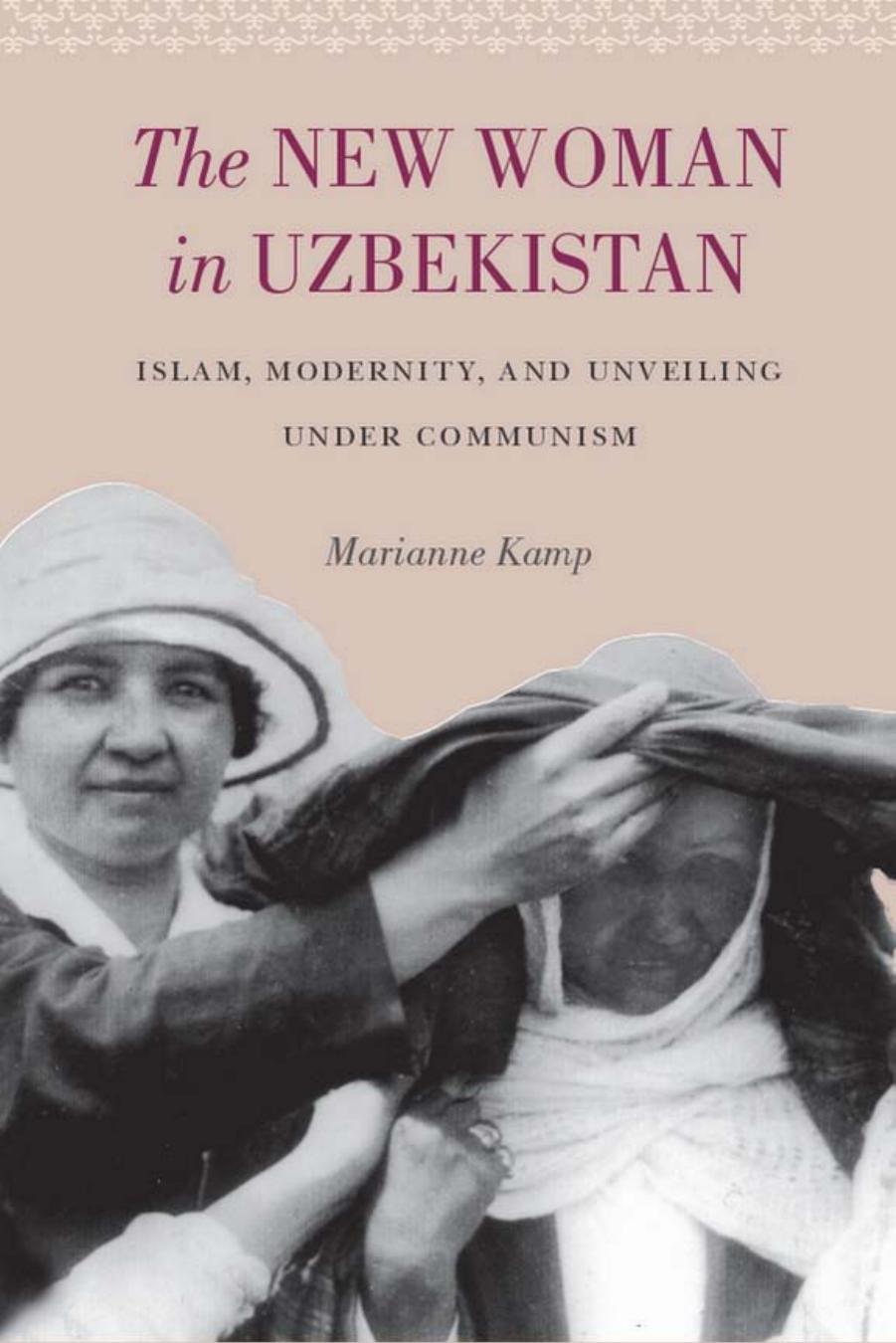 The New Woman in Uzbekistan: Islam, Modernity, and Unveiling under Communism by Marianne Kamp