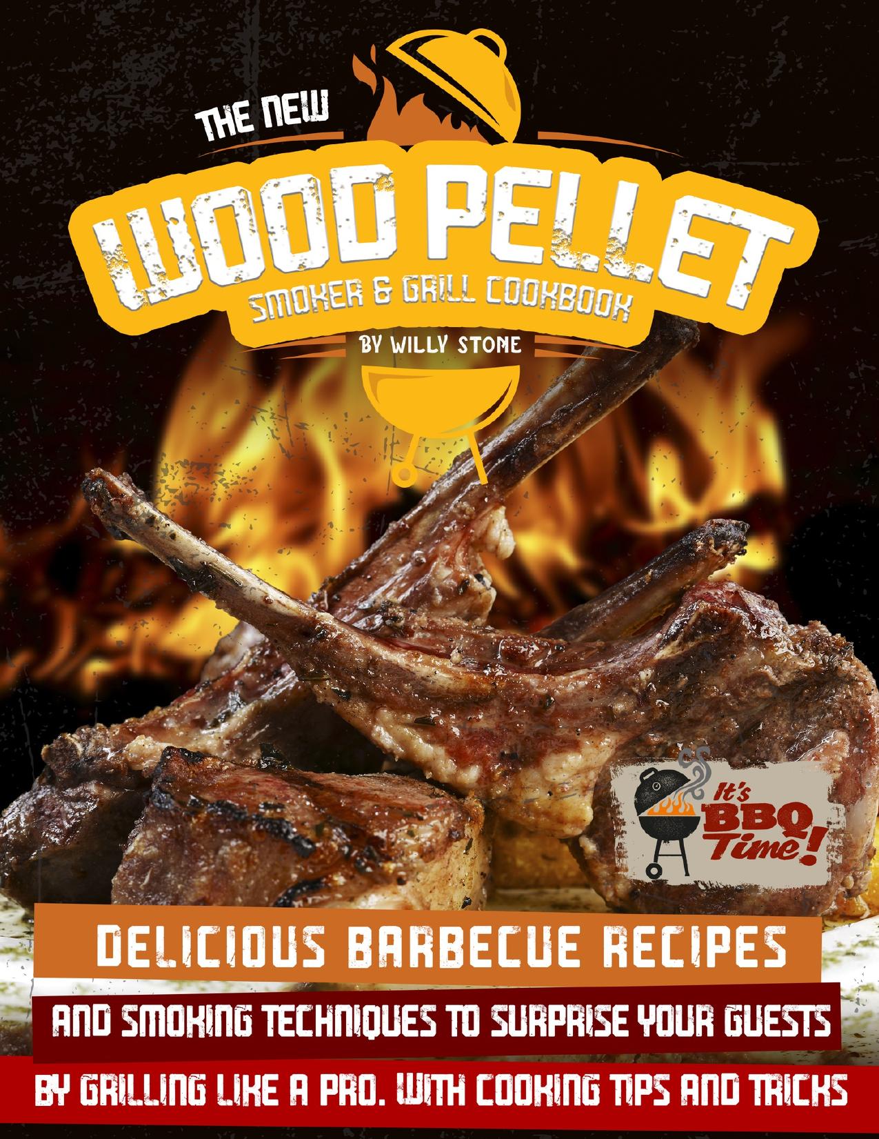The New Wood Pellet Smoker and Grill Cookbook: Delicious Barbecue Recipes and Smoking Techniques to Surprise your Guest by Grilling Like a Pro. With Cooking Tips and Tricks by Stone Willy