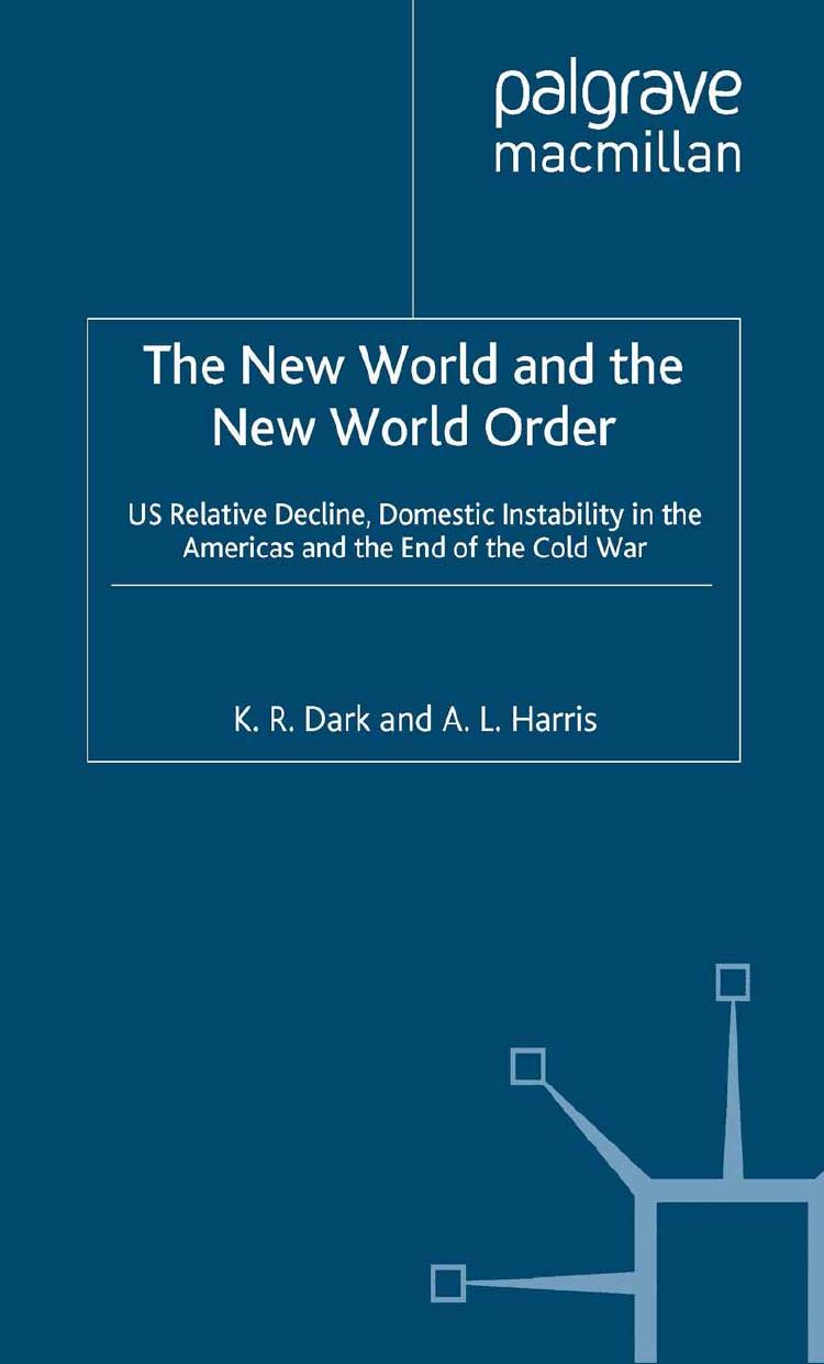 The New World and the New World Order: US Relative Decline, Domestic Instability in the Americas and the End of the Cold War by K. R. Dark A. L. Harris (auth.)