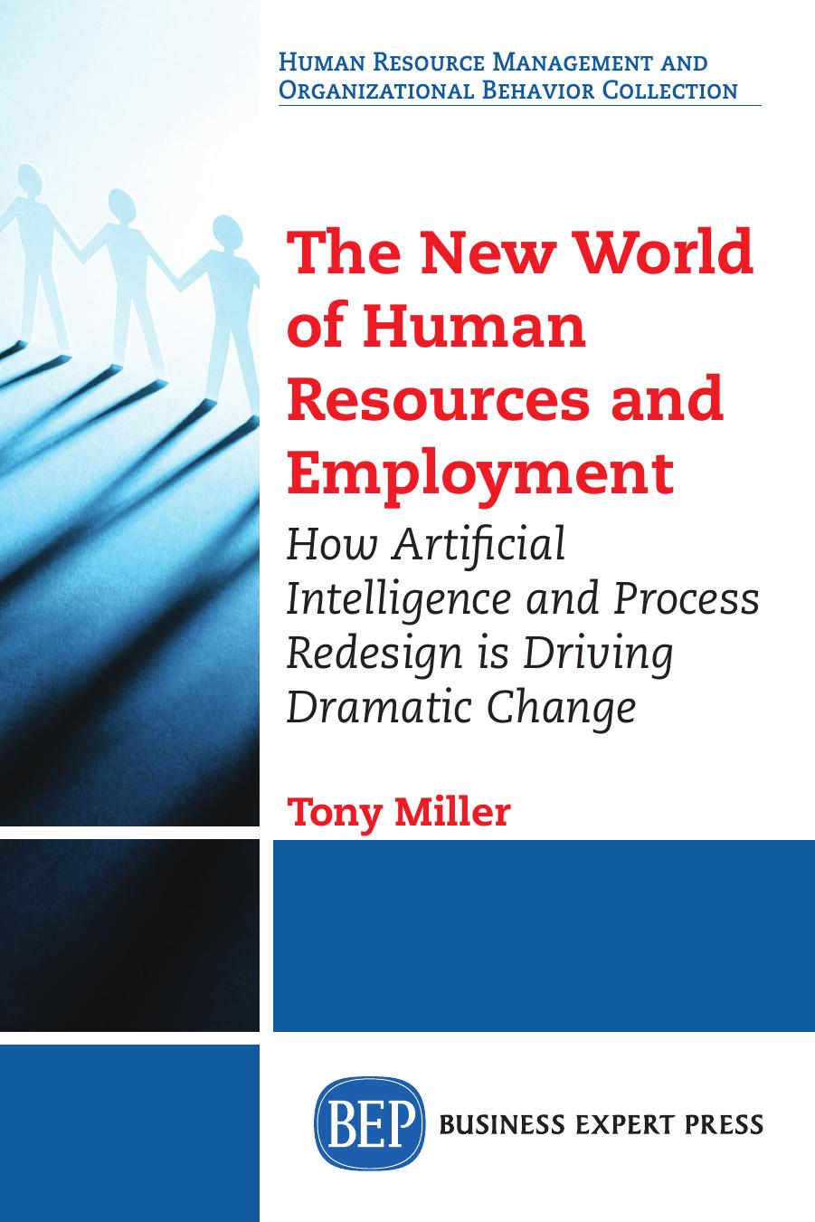 The New World of Human Resources and Employment: How Artificial Intelligence and Process Redesign Is Driving Dramatic Change by Tony Miller