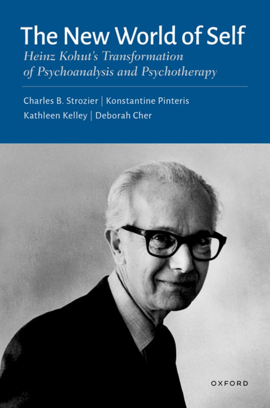 The New World of Self: Heinz Kohut's Transformation of Psychoanalysis and Psychotherapy by Charles B. Strozier Konstantine Pinteris Kathleen Kelley Deborah Cher