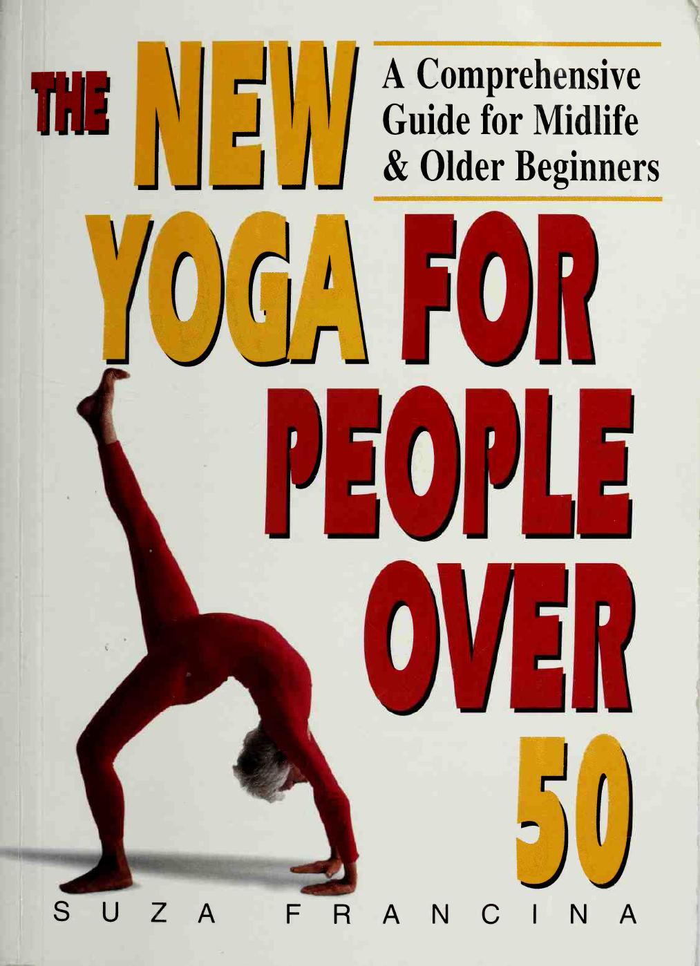 The New Yoga for People Over 50: A Comprehensive Guide for Midlife & Older Beginners by Suza Francina