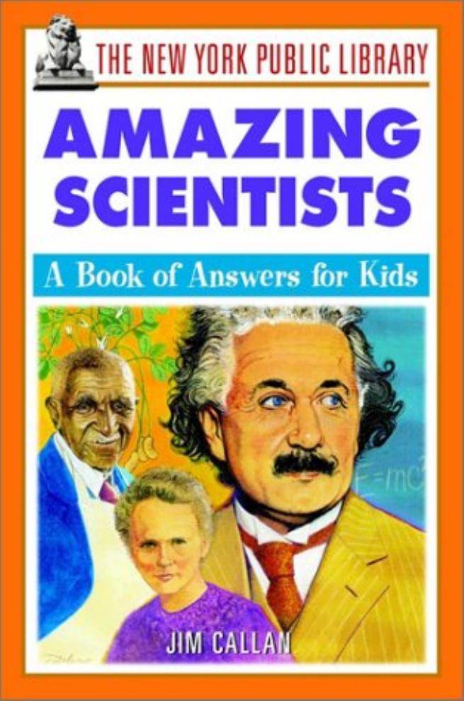 The New York Public Library Amazing Scientists: A Book of Answers for Kids by The New York Public Library Jim Callan