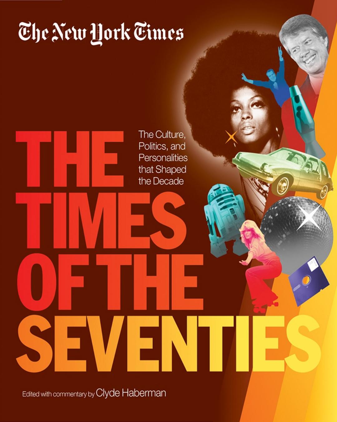 The New York Times The Times of the Seventies The Culture, Politics, and Personalities that Shaped the Decade by Clyde Haberman