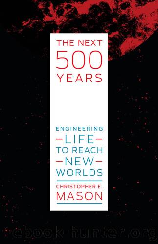 The Next 500 Years: Engineering Life to Reach New Worlds by Christopher E. Mason