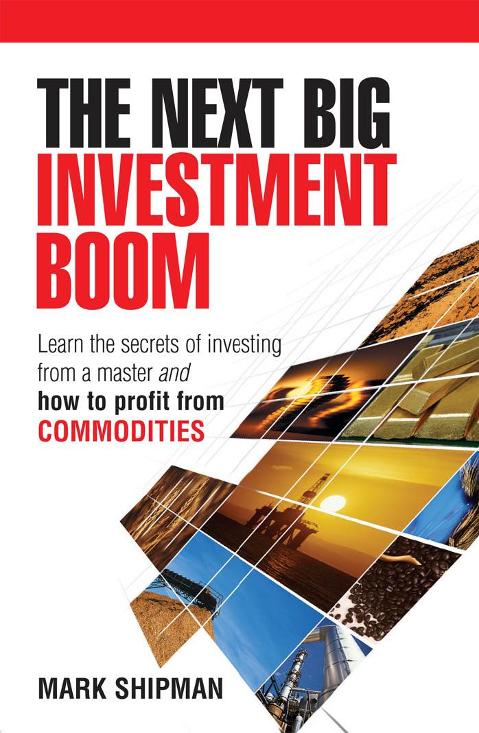 The Next Big Investment Boom: Learning the Secrets of Investing from a Master and How to Profit from Commodities by Mark Shipman