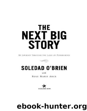 The Next Big Story: My Journey Through the Land of Possibilities by Soledad O'Brien & Rose Marie Arce