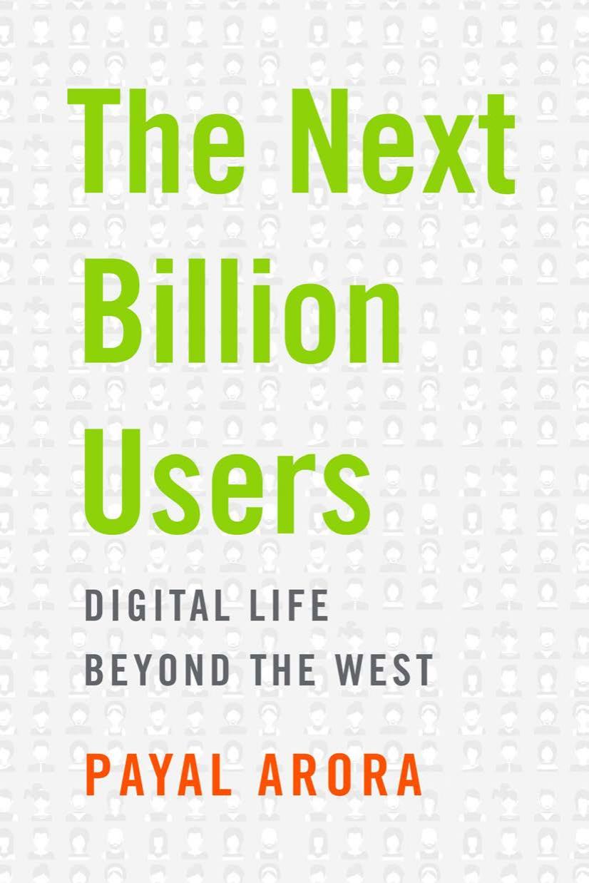 The Next Billion Users : Digital Life Beyond the West by Payal Arora