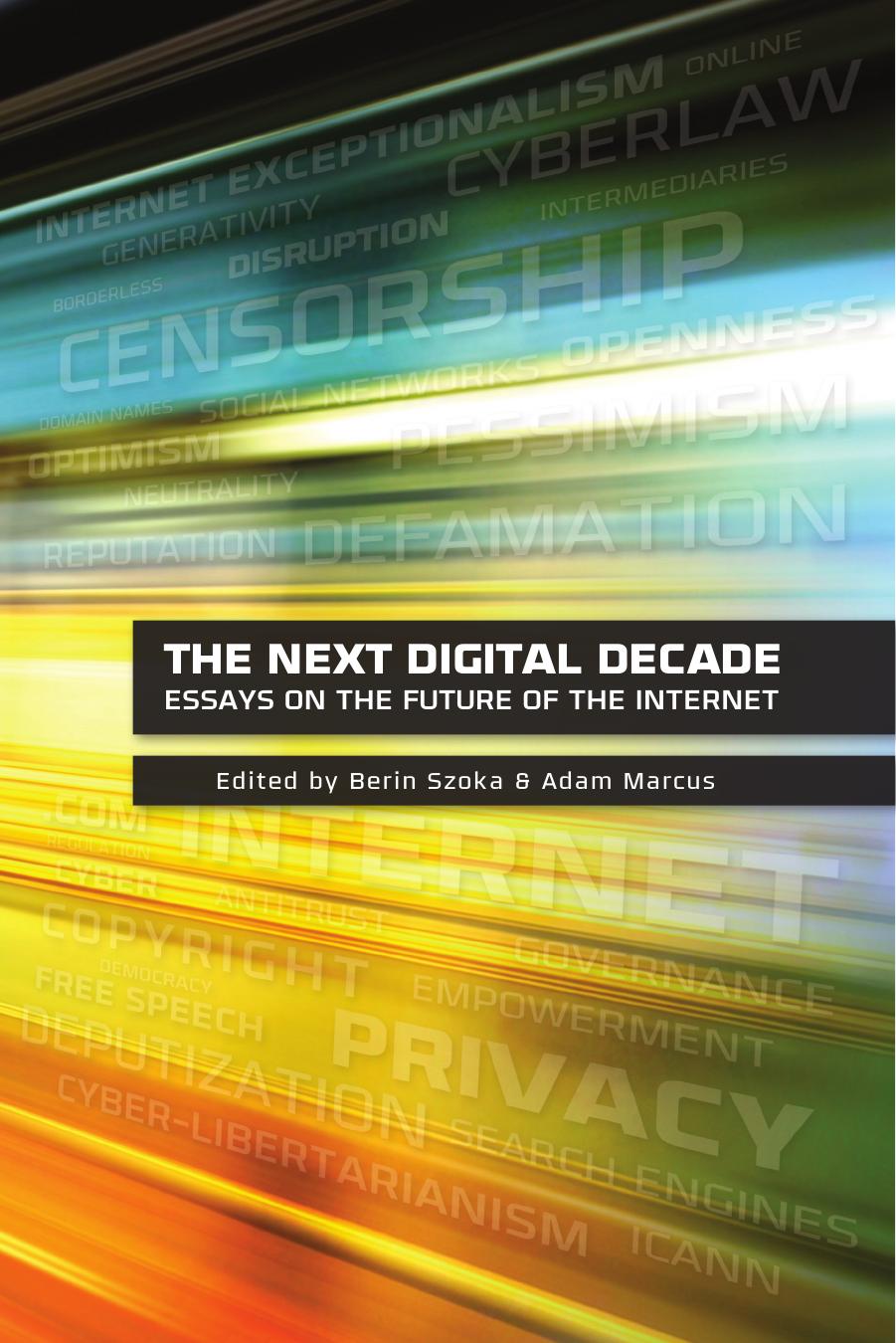The Next Digital Decade: Essays on the future of the Internet by Berin Szoka (editor) Adam Marcus (editor)