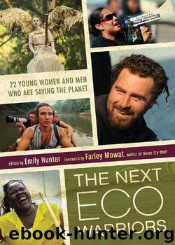 The Next Eco-Warriors: 22 Young Women and Men Who Are Saving the Planet by Emily Hunter & Farley Mowat