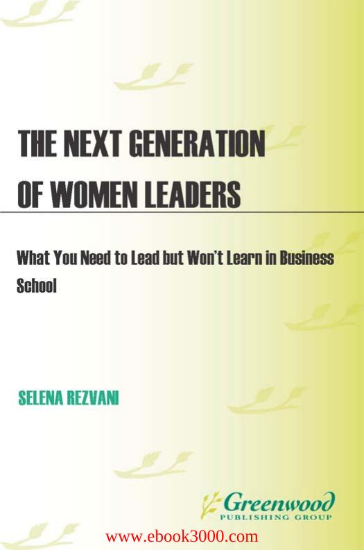 The Next Generation of Women Leaders: What You Need to Lead but Won't Learn in Business School by Unknow