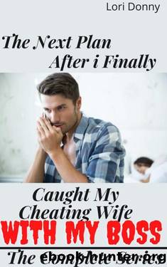 The Next Plan After I Finally Caught My Cheating Wife With My Boss: ( Sinful affair, lies & deception, infidelity pleasure taboo, adult erotica anthology, spouse betrayal, divorce, no second chance ) by Lori Donny