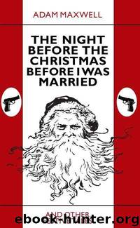 The Night Before The Christmas Before I Was Married & other festive tales by Adam Maxwell