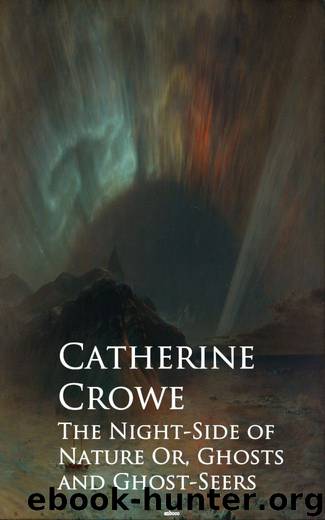 The Night-Side of Nature Or, Ghosts and Ghost-Seers by Catherine Crowe