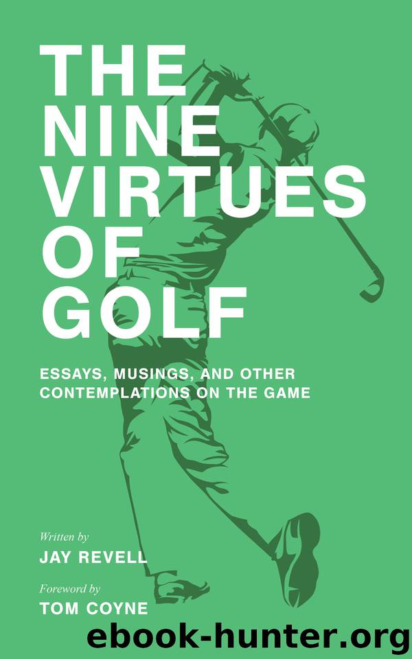 The Nine Virtues of Golf: Essays, Musings, and Other Contemplations On the Game by Jay Revell