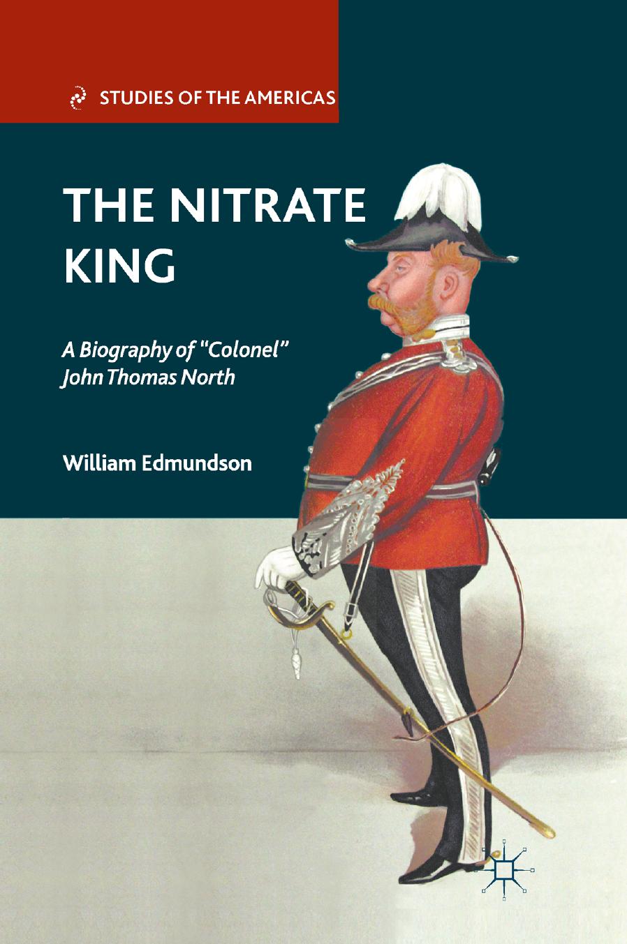 The Nitrate King: A Biography of âColonelâ John Thomas North by William Edmundson (auth.)