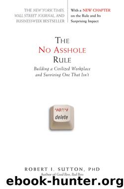 The No Asshole Rule: Building a Civilized Workplace and Surviving One That Isn't by Robert I. Sutton PhD