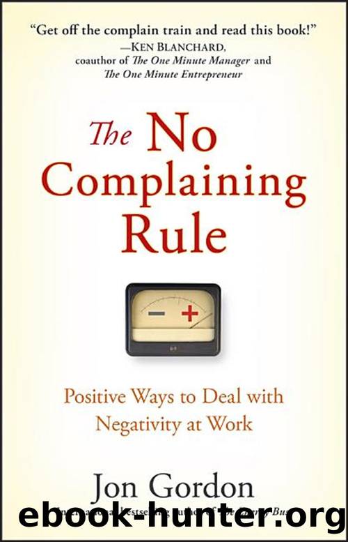 The No Complaining Rule: Positive Ways to Deal With Negativity at Work by Jon Gordon