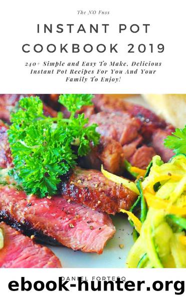 The No Fuss Instant Pot Cookbook 2019: 240+ Simple And Easy To Make, Delicious Instant Pot Recipes For You And Your Family To Enjoy! by Daniel Fortesq