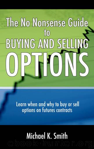 The No Nonsense Guide to Buying and Selling Options: Learn when and why to buy or sell options on futures contracts. by Michael Smith