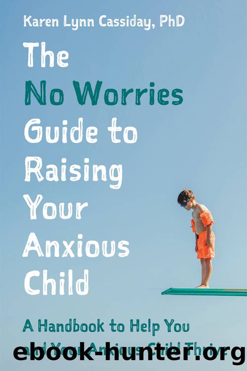 The No Worries Guide to Raising Your Anxious Child by Karen Lynn Cassiday
