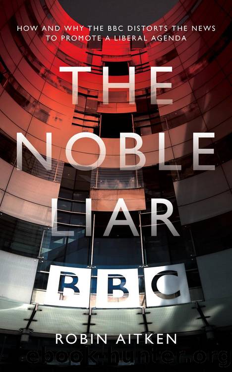The Noble Liar: How and Why the BBC Distorts the News to Promote a Liberal Agenda by Robin Aitken