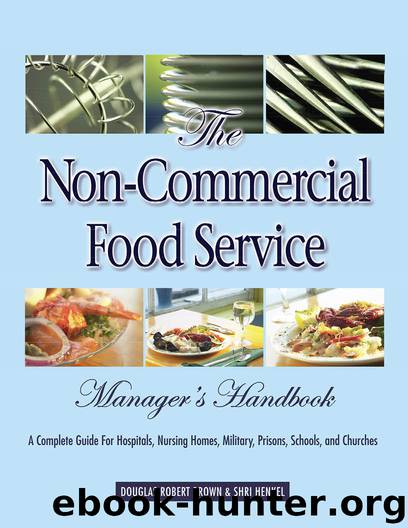 The Non-Commercial Food Service Manager’s Handbook: A Complete Guide for Hospitals, Nursing Homes, Military, prisons, schools, and Churches by By Douglas Robert Brown & Shri Henkel