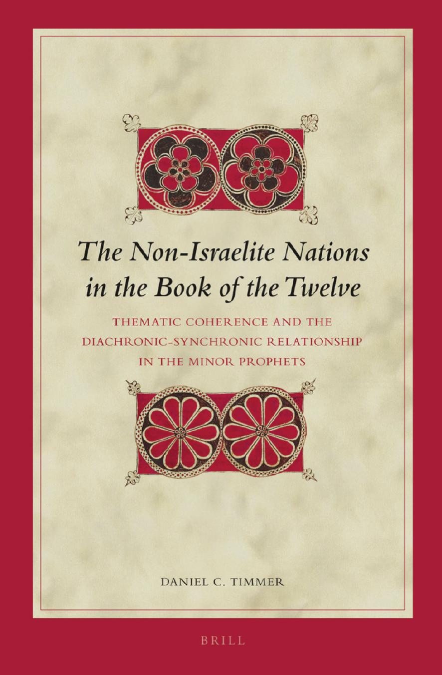 The Non-Israelite Nations in the Book of the Twelve: Thematic Coherence and the Diachronic-Synchronic Relationship in the Minor Prophets by Daniel C. Timmer