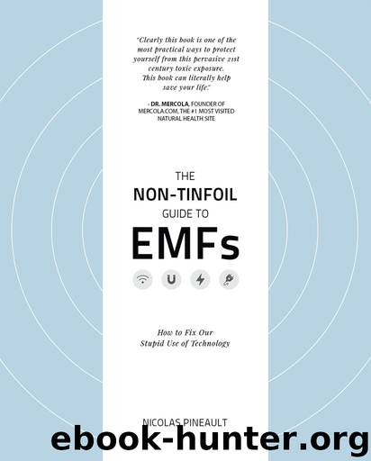 The Non-Tinfoil Guide to EMFs: How to Fix Our Stupid Use of Technology by Nicolas Pineault
