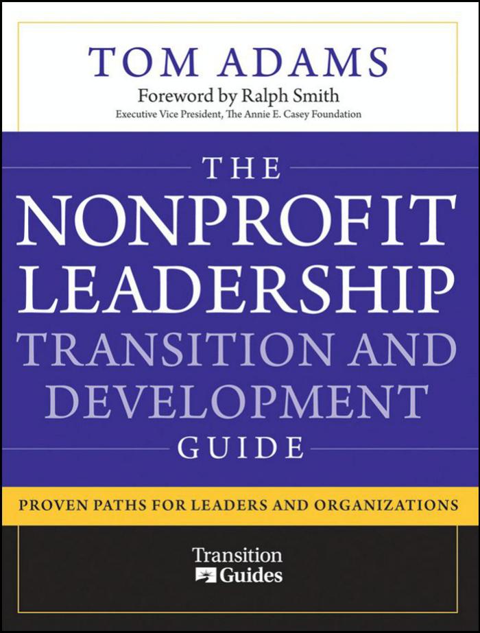 The Nonprofit Leadership Transition and Development Guide: Proven Paths for Leaders and Organizations by Tom Adams