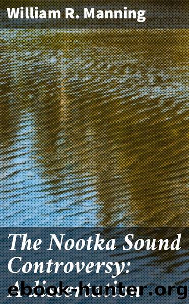 The Nootka Sound Controversy: A dissertation by William R. Manning