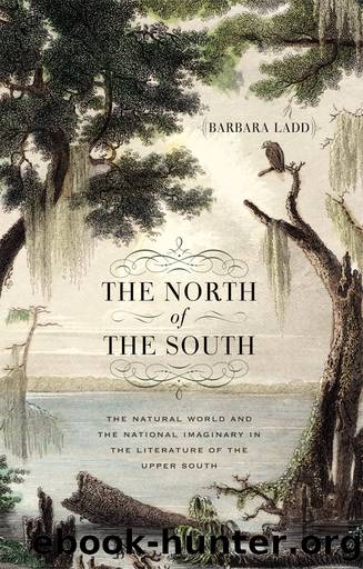 The North of the South: The Natural World and the National Imaginary in the Literature of the Upper South by Barbara Ladd