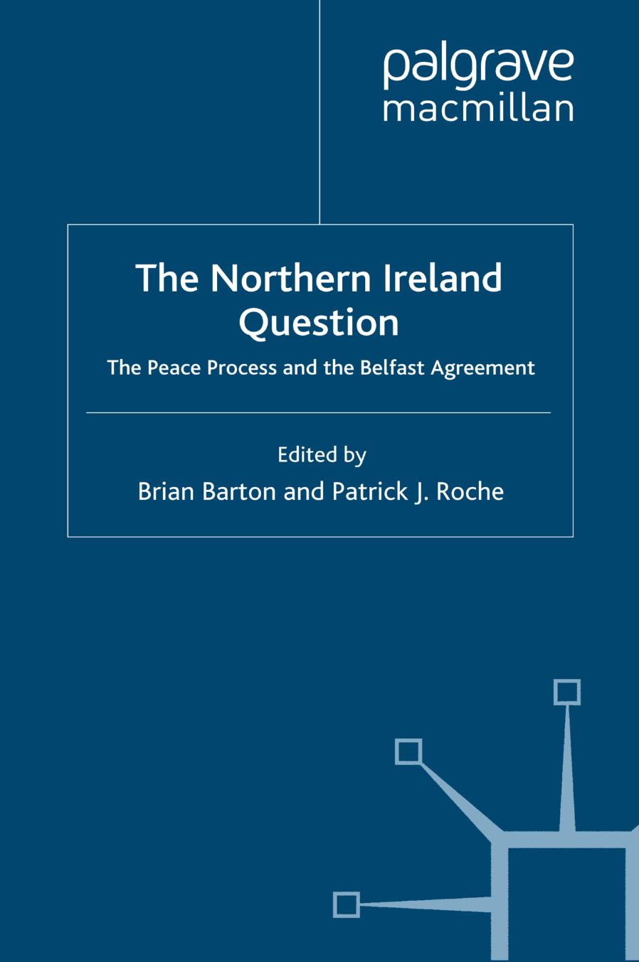 The Northern Ireland Question: The Peace Process and the Belfast Agreement by Brian Barton Patrick J. Roche (eds.)