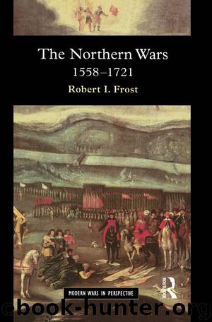 The Northern Wars: War, State and Society in Northeastern Europe, 1558 - 1721 (Modern Wars In Perspective) by Robert I. Frost