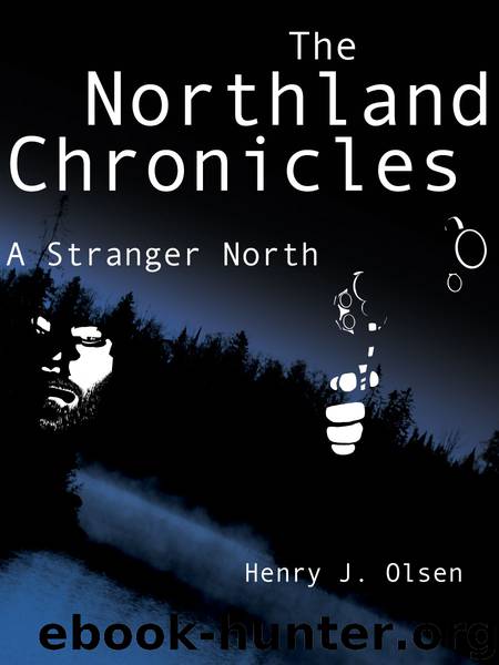 The Northland Chronicles: A Stranger North by Henry J. Olsen