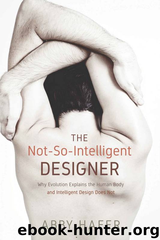 The Not-So-Intelligent Designer: Why Evolution Explains the Human Body and Intelligent Design Does Not by Abby Hafer