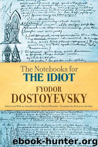 The Notebooks for The Idiot by Dostoyevsky Fyodor; Wasiolek Edward; Strelsky Katharine