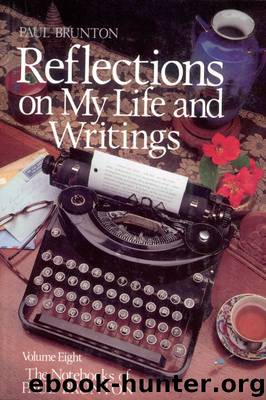 The Notebooks of Paul Brunton 08 - Reflections on My Life & Writings by Paul Brunton