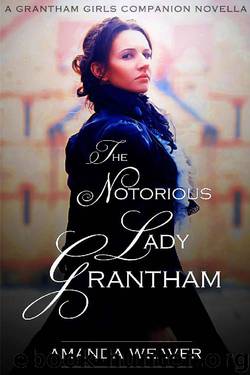 The Notorious Lady Grantham: A Grantham Girls companion novella by Amanda Weaver