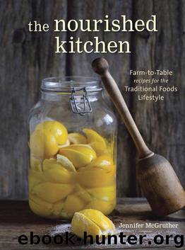 The Nourished Kitchen: Farm-to-Table Recipes for the Traditional Foods Lifestyle Featuring Bone Broths, Fermented Vegetables, Grass-Fed Meats, Wholesome Fats, Raw Dairy, and Kombuchas by Mcgruther Jennifer