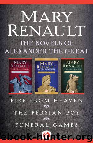 The Novels of Alexander the Great by Mary Renault