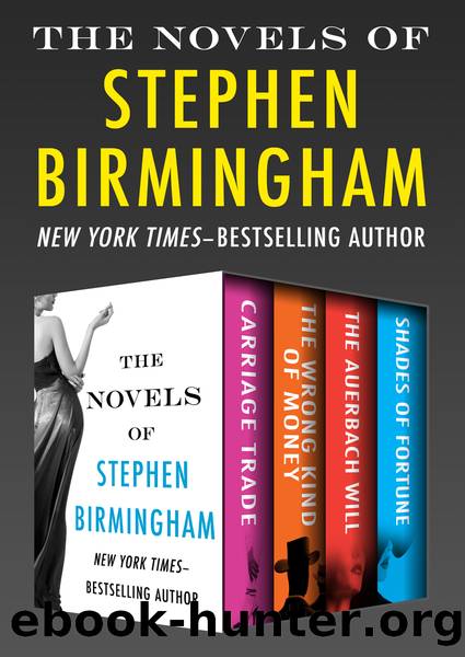 The Novels of Stephen Birmingham: Carriage Trade, the Wrong Kind of Money, the Auerbach Will, and Shades of Fortune by Stephen Birmingham