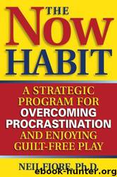 The Now Habit: A Strategic Program for Overcoming Procrastination and Enjoying Guilt-Free Play by Neil A. Fiore