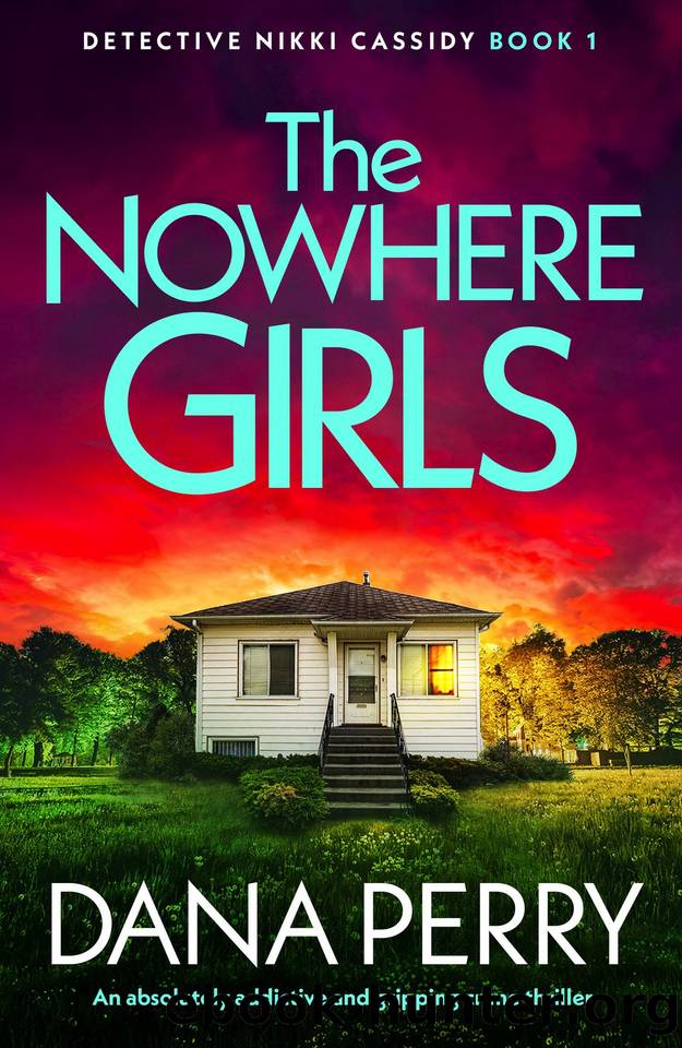 The Nowhere Girls: An absolutely addictive and gripping crime thriller (Detective Nikki Cassidy Book 1) by Dana Perry