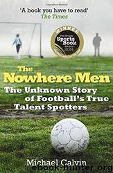 The Nowhere Men: The Unknown Story of Football's True Talent Spotters by Michael Calvin