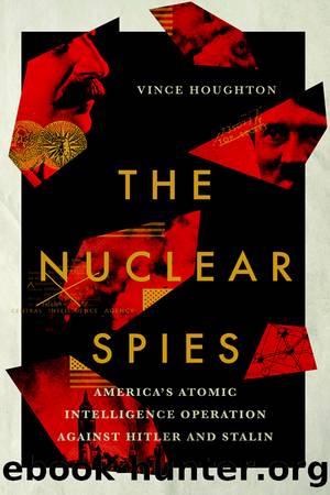The Nuclear Spies: America's Atomic Intelligence Operation Against Hitler and Stalin by Vince Houghton