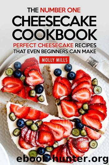 The Number One Cheesecake Cookbook: Perfect Cheesecake Recipes That Even Beginners Can Make by Molly Mills