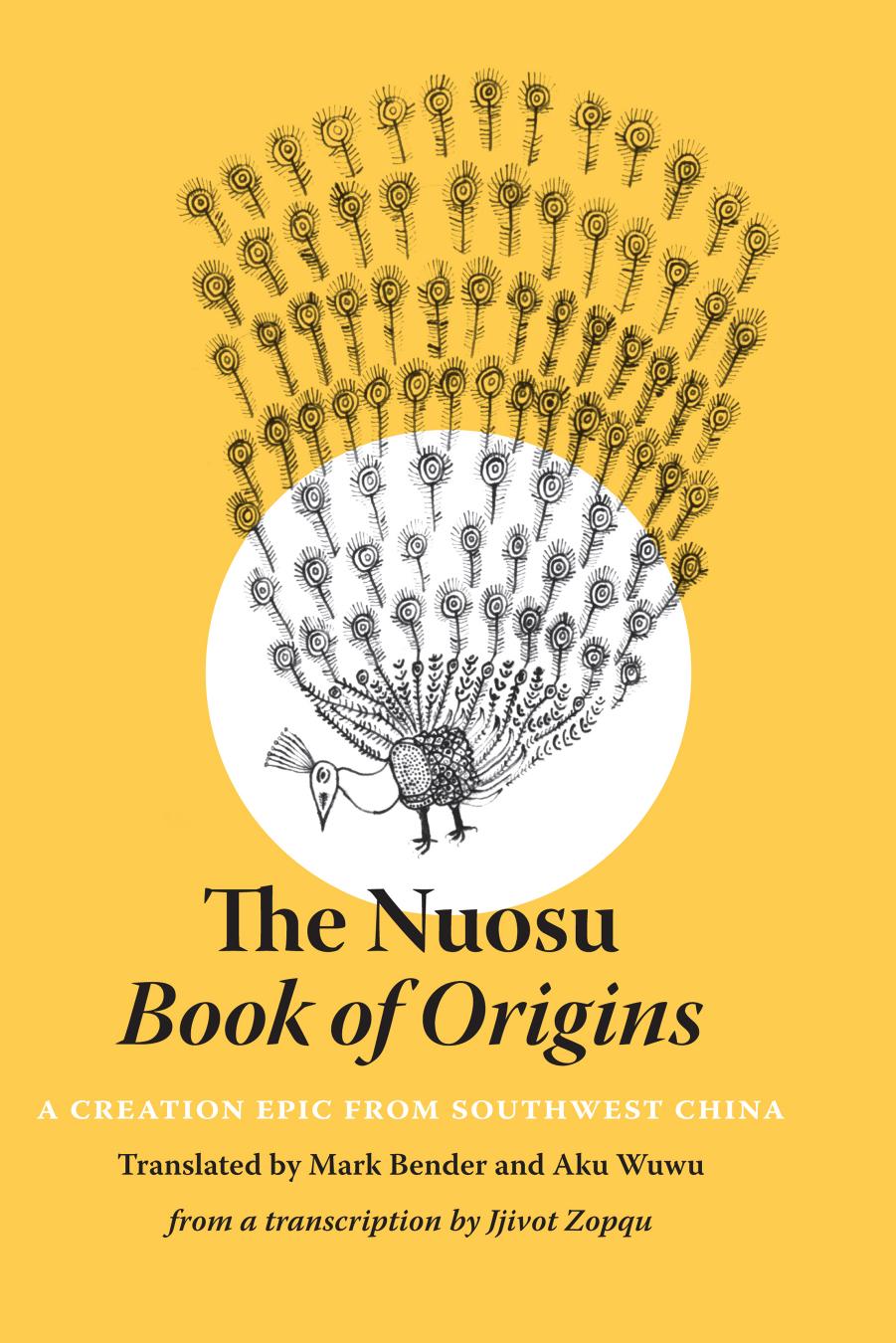 The Nuosu Book of Origins: A Creation Epic from Southwest China by Mark Bender Aku Wuwu Jjivot Zopqu