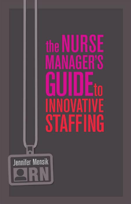The Nurse Manager's Guide to Innovative Staffing by Jennifer S Ph.d Mensik